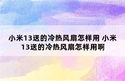 小米13送的冷热风扇怎样用 小米13送的冷热风扇怎样用啊